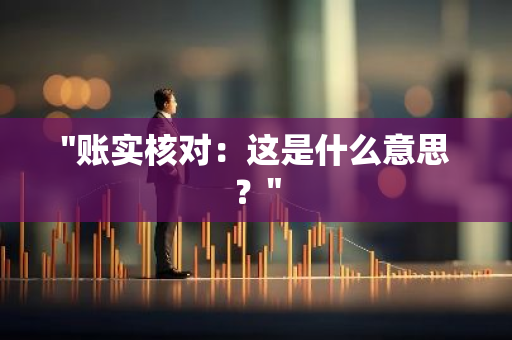 "账实核对：这是什么意思？"