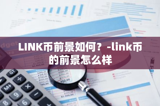 LINK币前景如何？-link币的前景怎么样