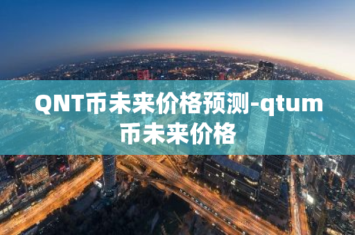 QNT币未来价格预测-qtum币未来价格