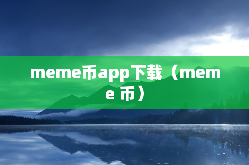 meme币app下载（meme 币）