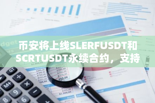 币安将上线SLERFUSDT和SCRTUSDT永续合约，支持75倍杠杆