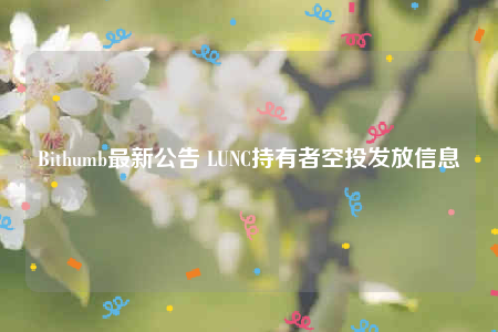 Bithumb最新公告 LUNC持有者空投发放信息