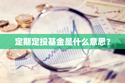 定期定投基金是什么意思？