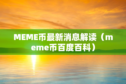 MEME币最新消息解读（meme币百度百科）