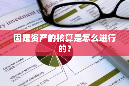 固定资产的核算是怎么进行的？