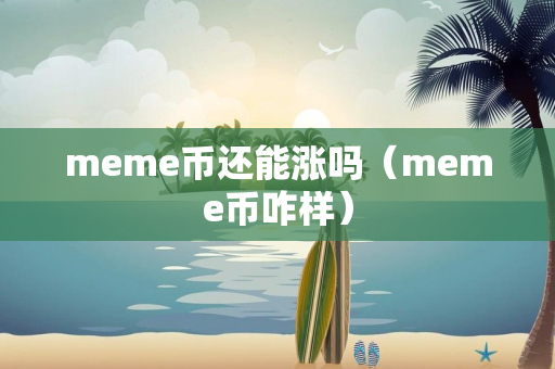 meme币还能涨吗（meme币咋样）