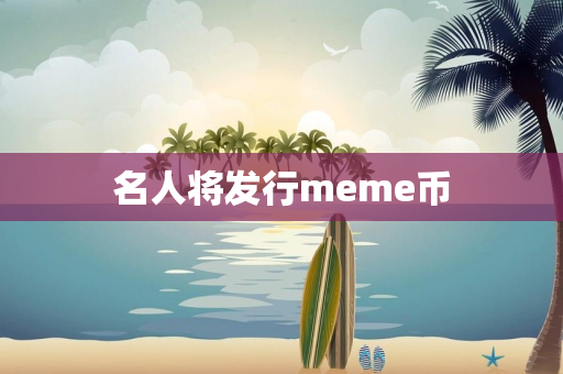 名人将发行meme币