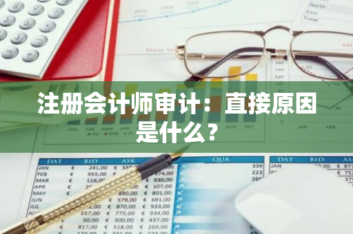 注册会计师审计：直接原因是什么？