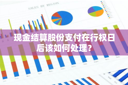 现金结算股份支付在行权日后该如何处理？