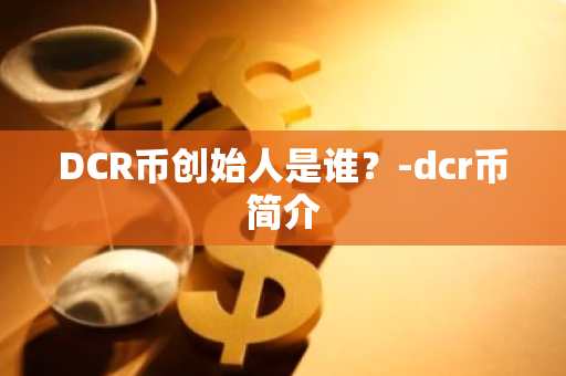 DCR币创始人是谁？-dcr币简介