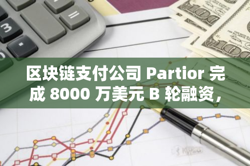 区块链支付公司 Partior 完成 8000 万美元 B 轮融资，德意志银行参投