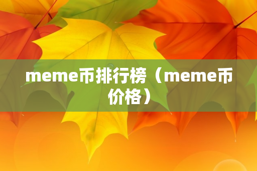 meme币排行榜（meme币价格）