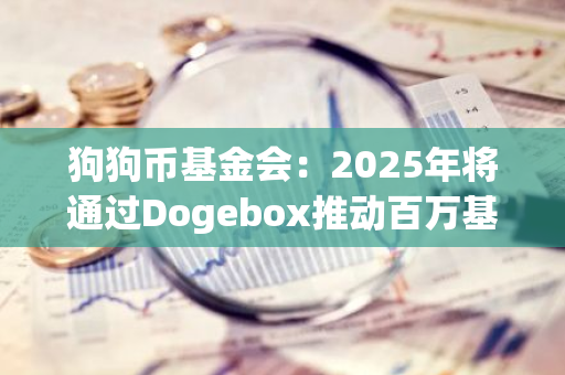 狗狗币基金会：2025年将通过Dogebox推动百万基层零售商接受狗狗币支付