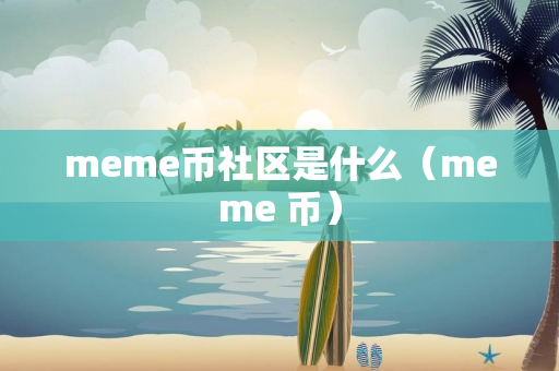 meme币社区是什么（meme 币）