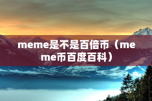 meme是不是百倍币（meme币百度百科）