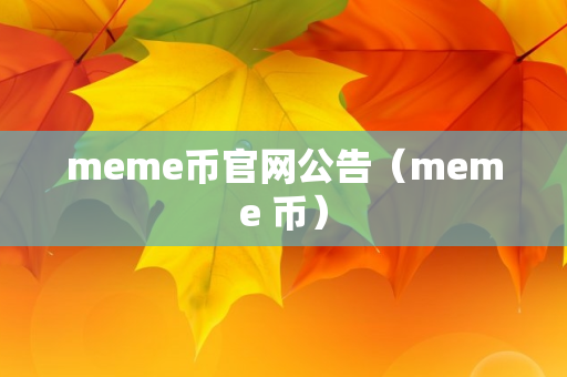 meme币官网公告（meme 币）