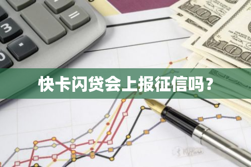 快卡闪贷会上报征信吗？