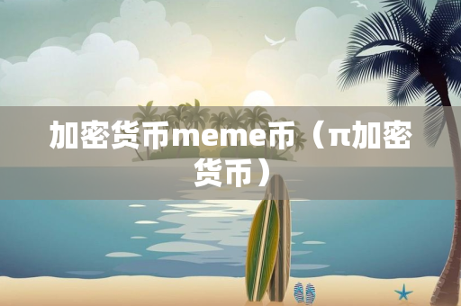 加密货币meme币（π加密货币）