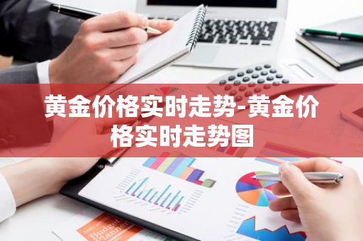 黄金价格实时走势-黄金价格实时走势图