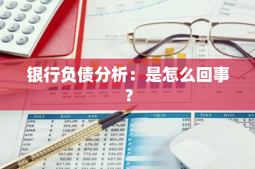 银行负债分析：是怎么回事？