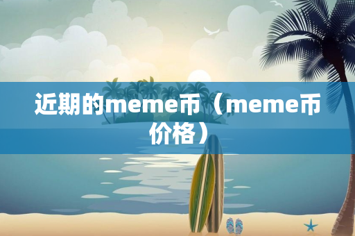 近期的meme币（meme币价格）