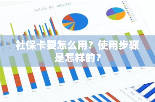 社保卡要怎么用？使用步骤是怎样的？