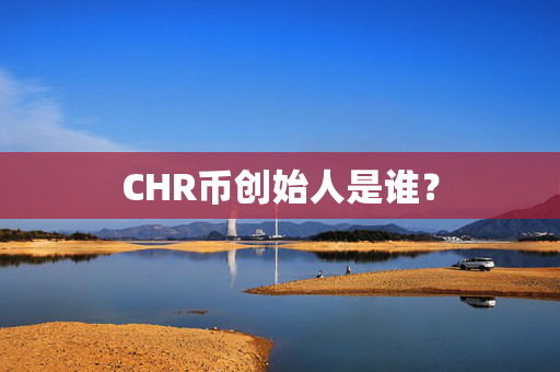 CHR币创始人是谁？