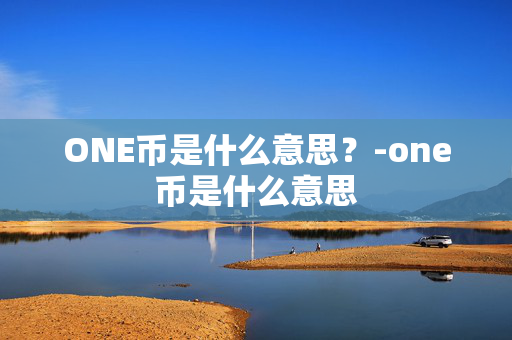 ONE币是什么意思？-one币是什么意思