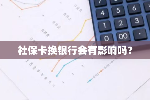 社保卡换银行会有影响吗？