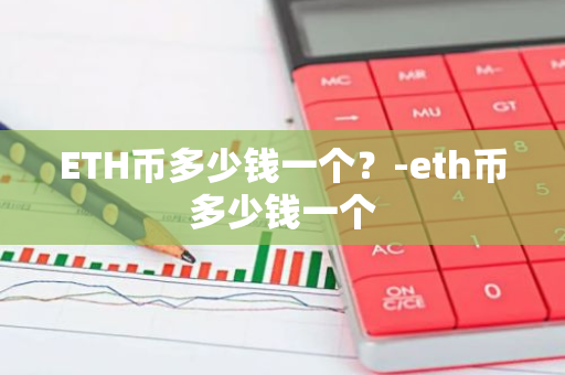 ETH币多少钱一个？-eth币多少钱一个