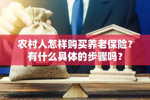 农村人怎样购买养老保险？有什么具体的步骤吗？