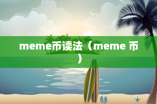 meme币读法（meme 币）