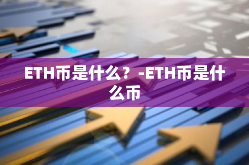 ETH币是什么？-ETH币是什么币