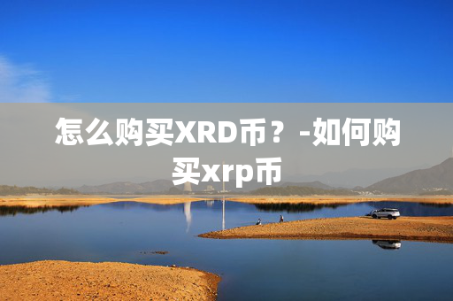 怎么购买XRD币？-如何购买xrp币