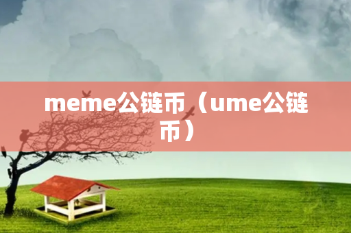 meme公链币（ume公链币）