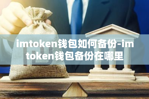 imtoken钱包如何备份-imtoken钱包备份在哪里