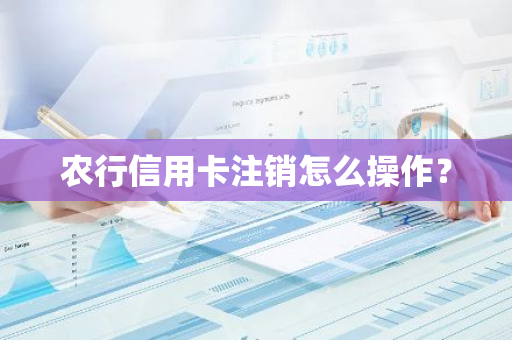 农行信用卡注销怎么操作？