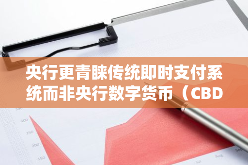 央行更青睐传统即时支付系统而非央行数字货币（CBDC）