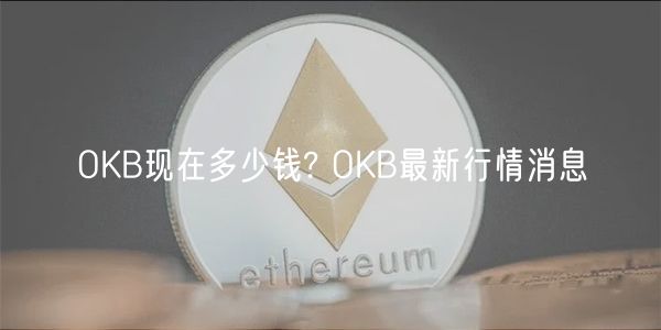 OKB现在多少钱? OKB最新行情消息