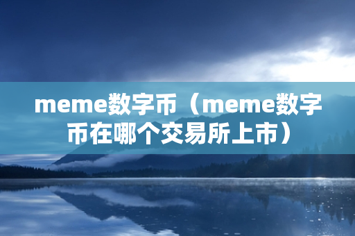 meme数字币（meme数字币在哪个交易所上市）