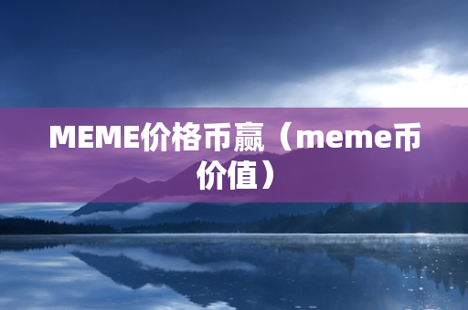 MEME价格币赢（meme币价值）