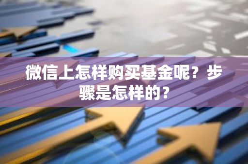 微信上怎样购买基金呢？步骤是怎样的？