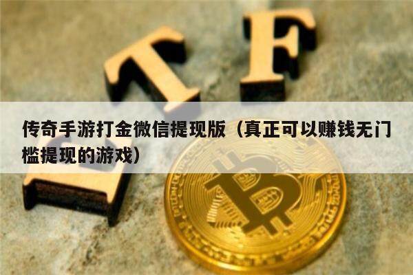 传奇手游打金微信提现版（真正可以赚钱无门槛提现的游戏）