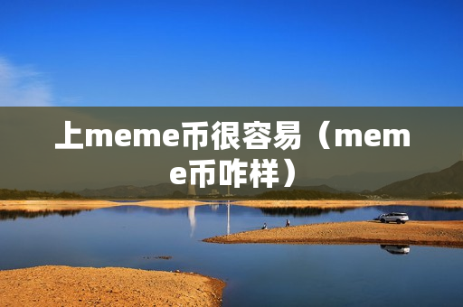 上meme币很容易（meme币咋样）