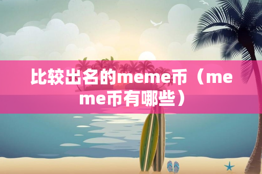 比较出名的meme币（meme币有哪些）