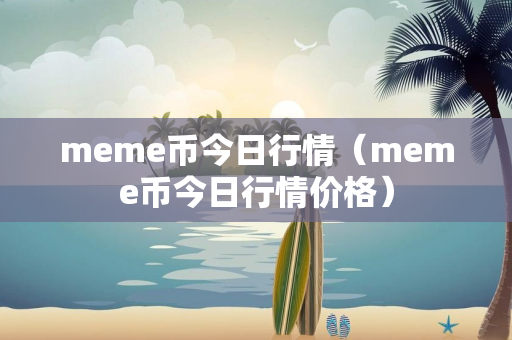 meme币今日行情（meme币今日行情价格）