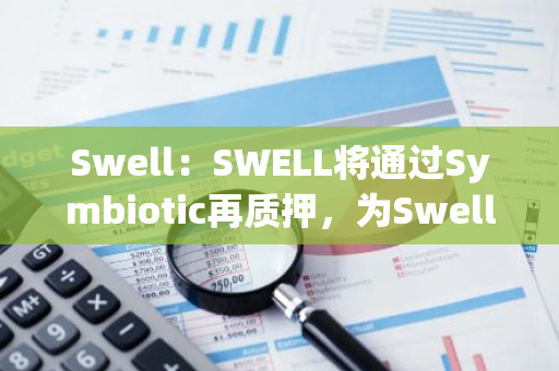 Swell：SWELL将通过Symbiotic再质押，为Swell L2基础设施服务提供安全