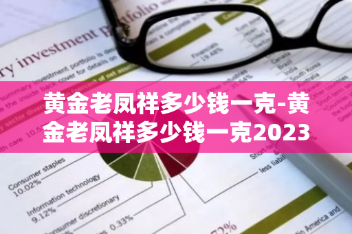 黄金老凤祥多少钱一克-黄金老凤祥多少钱一克2023年