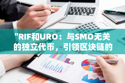 "RIF和URO：与SMO无关的独立代币，引领区块链的新趋势"