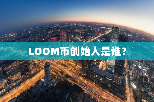 LOOM币创始人是谁？